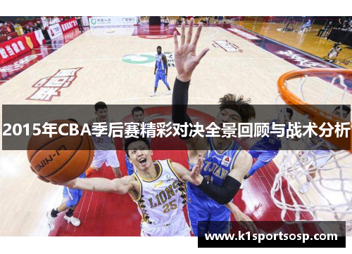 2015年CBA季后赛精彩对决全景回顾与战术分析